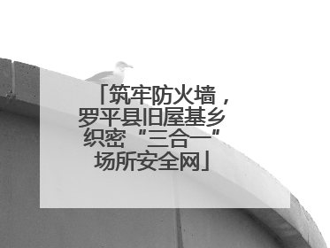 筑牢防火墙，罗平县旧屋基乡织密“三合一”场所安全网